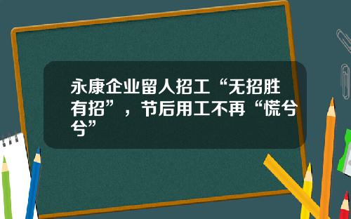 永康企业留人招工“无招胜有招”，节后用工不再“慌兮兮”