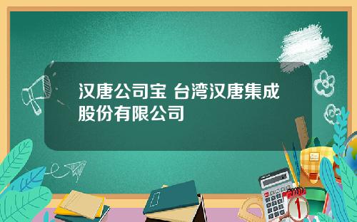 汉唐公司宝 台湾汉唐集成股份有限公司