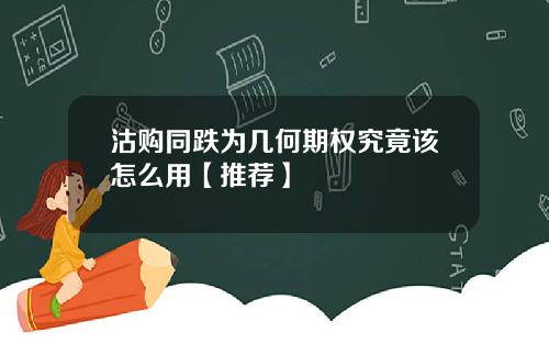 沽购同跌为几何期权究竟该怎么用【推荐】