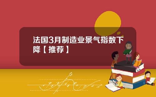法国3月制造业景气指数下降【推荐】