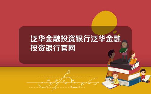 泛华金融投资银行泛华金融投资银行官网