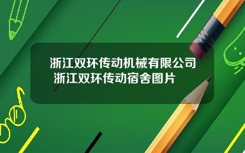 浙江双环传动机械有限公司 浙江双环传动宿舍图片