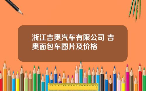 浙江吉奥汽车有限公司 吉奥面包车图片及价格