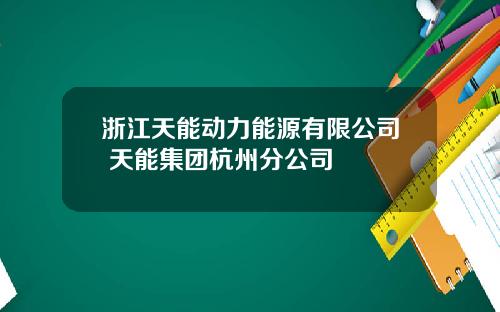 浙江天能动力能源有限公司 天能集团杭州分公司