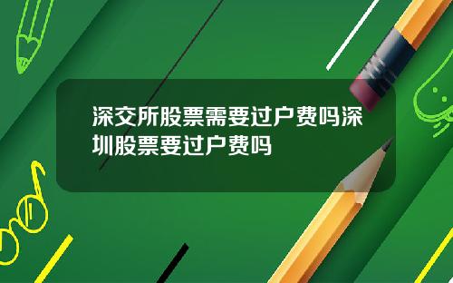 深交所股票需要过户费吗深圳股票要过户费吗