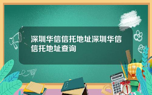 深圳华信信托地址深圳华信信托地址查询