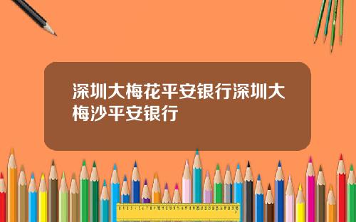 深圳大梅花平安银行深圳大梅沙平安银行