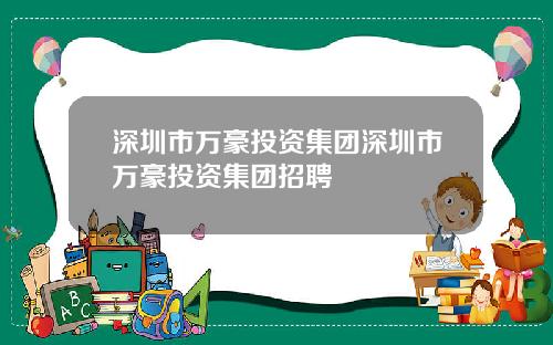 深圳市万豪投资集团深圳市万豪投资集团招聘