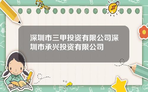深圳市三甲投资有限公司深圳市承兴投资有限公司