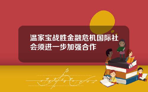 温家宝战胜金融危机国际社会须进一步加强合作