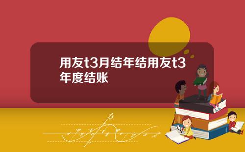 用友t3月结年结用友t3年度结账