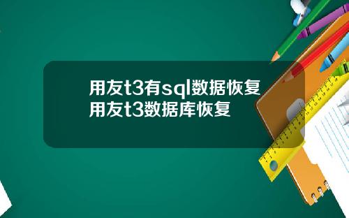 用友t3有sql数据恢复用友t3数据库恢复