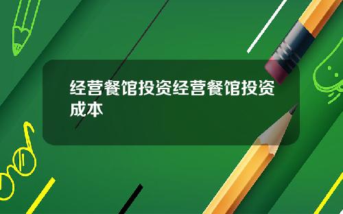 经营餐馆投资经营餐馆投资成本
