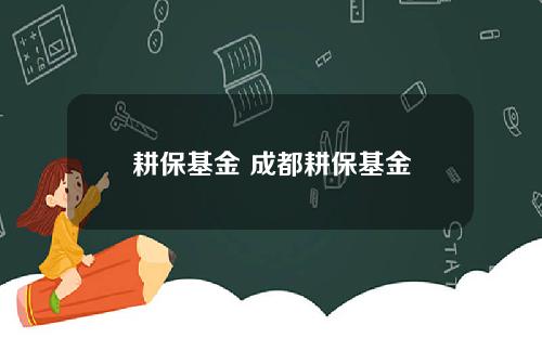 耕保基金 成都耕保基金