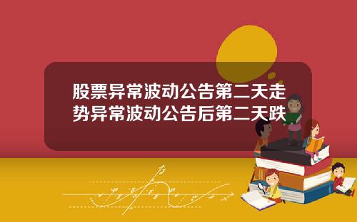 股票异常波动公告第二天走势异常波动公告后第二天跌