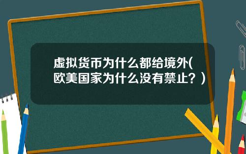 虚拟货币为什么都给境外(欧美国家为什么没有禁止？)