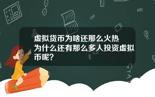 虚拟货币为啥还那么火热 为什么还有那么多人投资虚拟币呢？