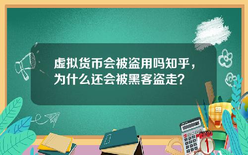 虚拟货币会被盗用吗知乎，为什么还会被黑客盗走？