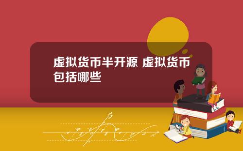 虚拟货币半开源 虚拟货币包括哪些