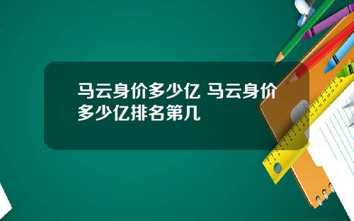 马云身价多少亿 马云身价多少亿排名第几