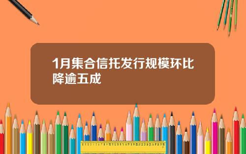 1月集合信托发行规模环比降逾五成