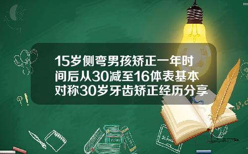 15岁侧弯男孩矫正一年时间后从30减至16体表基本对称30岁牙齿矫正经历分享