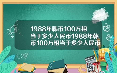 1988年韩币100万相当于多少人民币1988年韩币100万相当于多少人民币呢