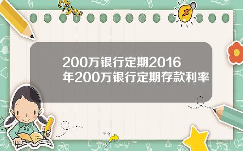 200万银行定期2016年200万银行定期存款利率