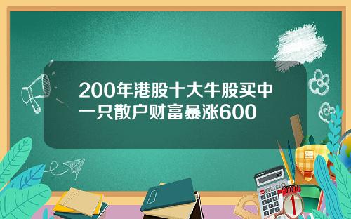 200年港股十大牛股买中一只散户财富暴涨600