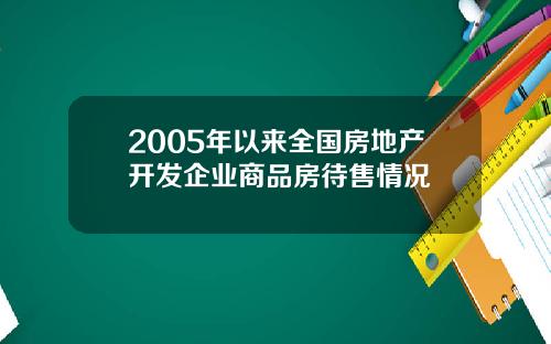 2005年以来全国房地产开发企业商品房待售情况