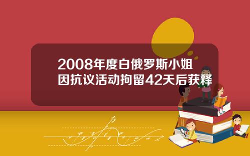 2008年度白俄罗斯小姐因抗议活动拘留42天后获释