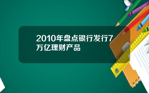 2010年盘点银行发行7万亿理财产品