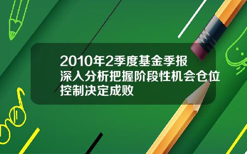 2010年2季度基金季报深入分析把握阶段性机会仓位控制决定成败