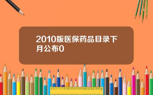 2010版医保药品目录下月公布0