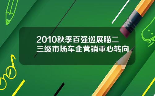 2010秋季百强巡展瞄二三级市场车企营销重心转向