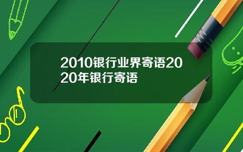 2010银行业界寄语2020年银行寄语