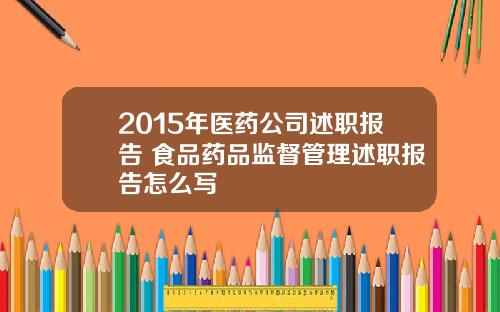 2015年医药公司述职报告 食品药品监督管理述职报告怎么写