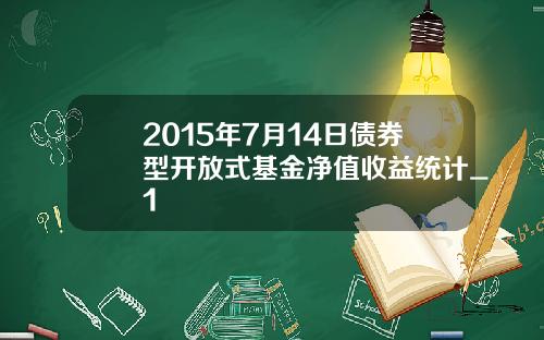 2015年7月14日债券型开放式基金净值收益统计_1
