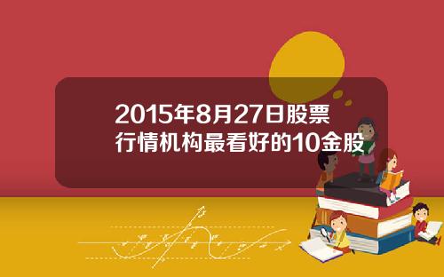 2015年8月27日股票行情机构最看好的10金股