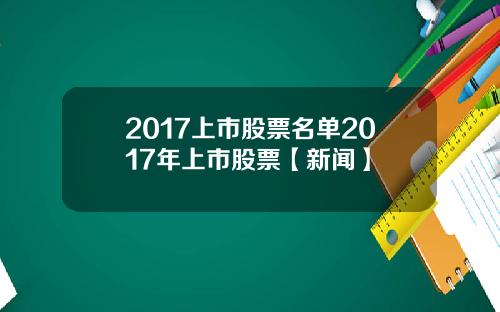 2017上市股票名单2017年上市股票【新闻】