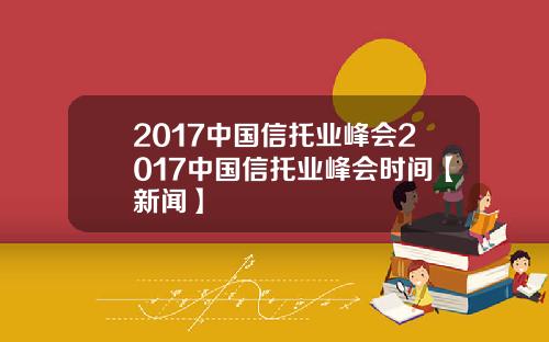 2017中国信托业峰会2017中国信托业峰会时间【新闻】