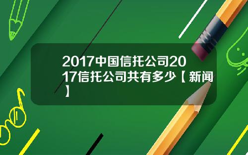 2017中国信托公司2017信托公司共有多少【新闻】