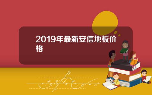 2019年最新安信地板价格