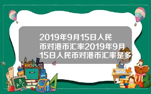 2019年9月15日人民币对港币汇率2019年9月15日人民币对港币汇率是多少