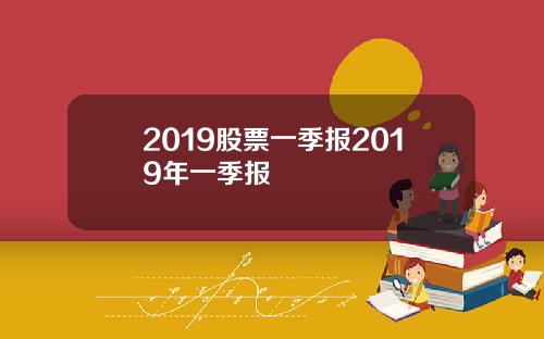 2019股票一季报2019年一季报