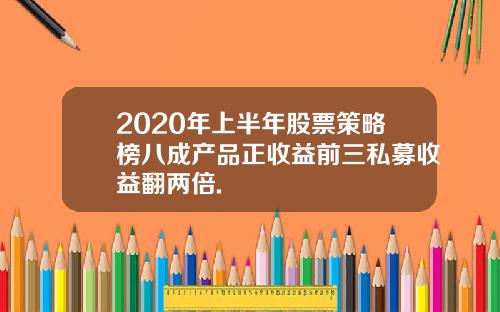 2020年上半年股票策略榜八成产品正收益前三私募收益翻两倍.