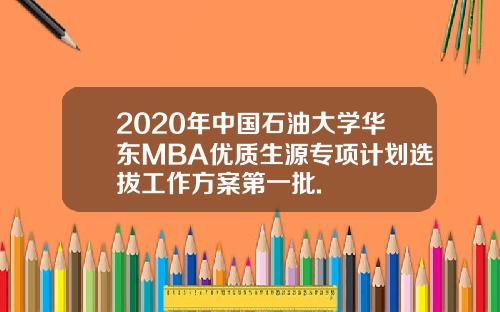 2020年中国石油大学华东MBA优质生源专项计划选拔工作方案第一批.