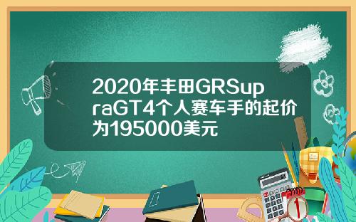 2020年丰田GRSupraGT4个人赛车手的起价为195000美元