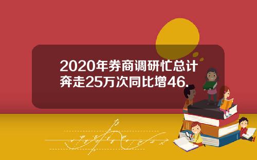 2020年券商调研忙总计奔走25万次同比增46.