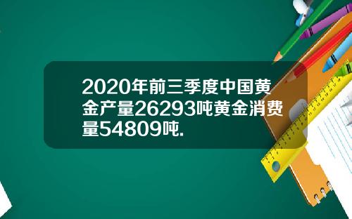 2020年前三季度中国黄金产量26293吨黄金消费量54809吨.